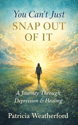 You Can't Just Snap Out of It: A Journey Through Depression and Healing