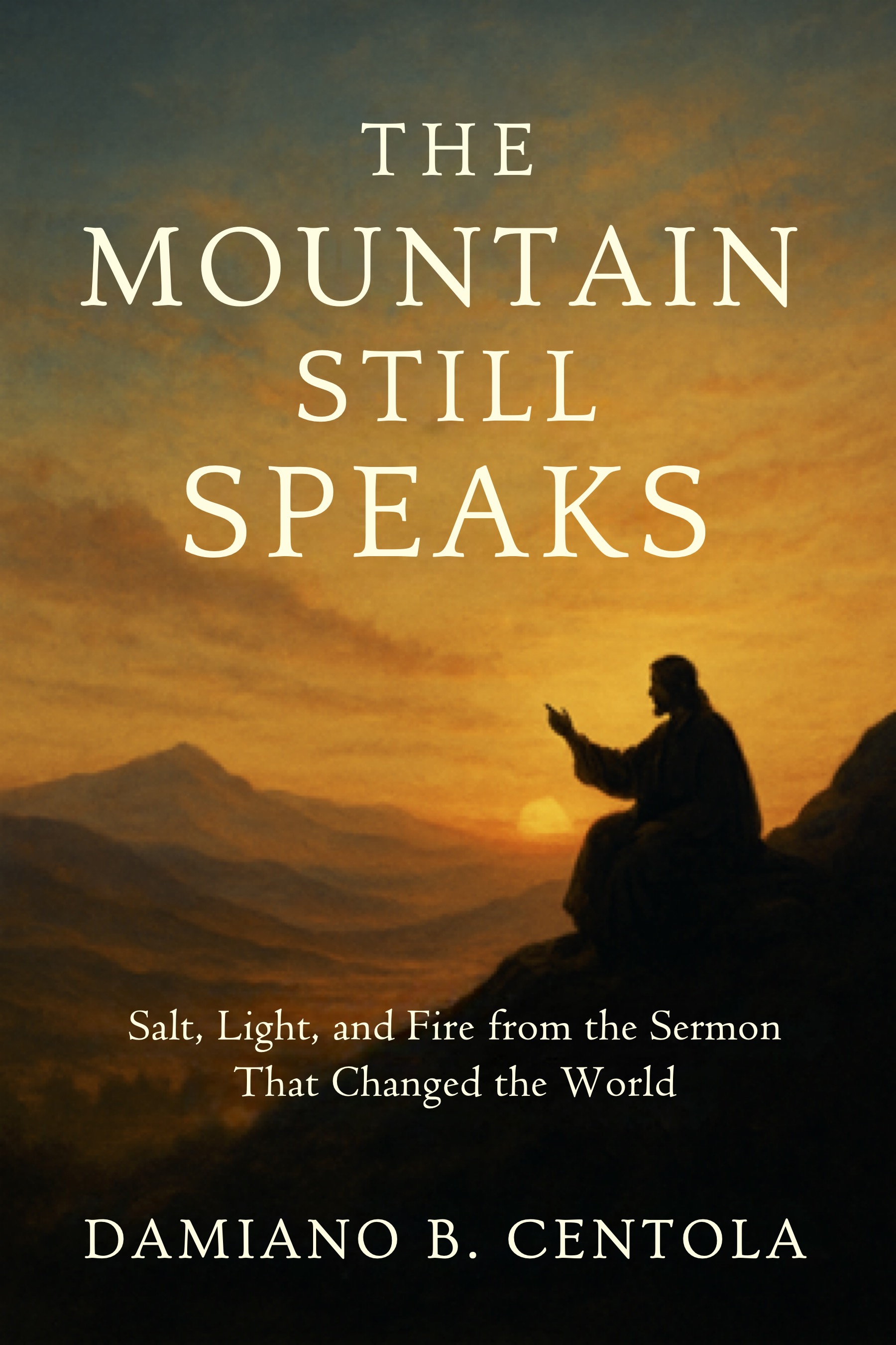 Cover of The Mountain Still Speaks: Salt, Light, and Fire from the Sermon that Changed the World
