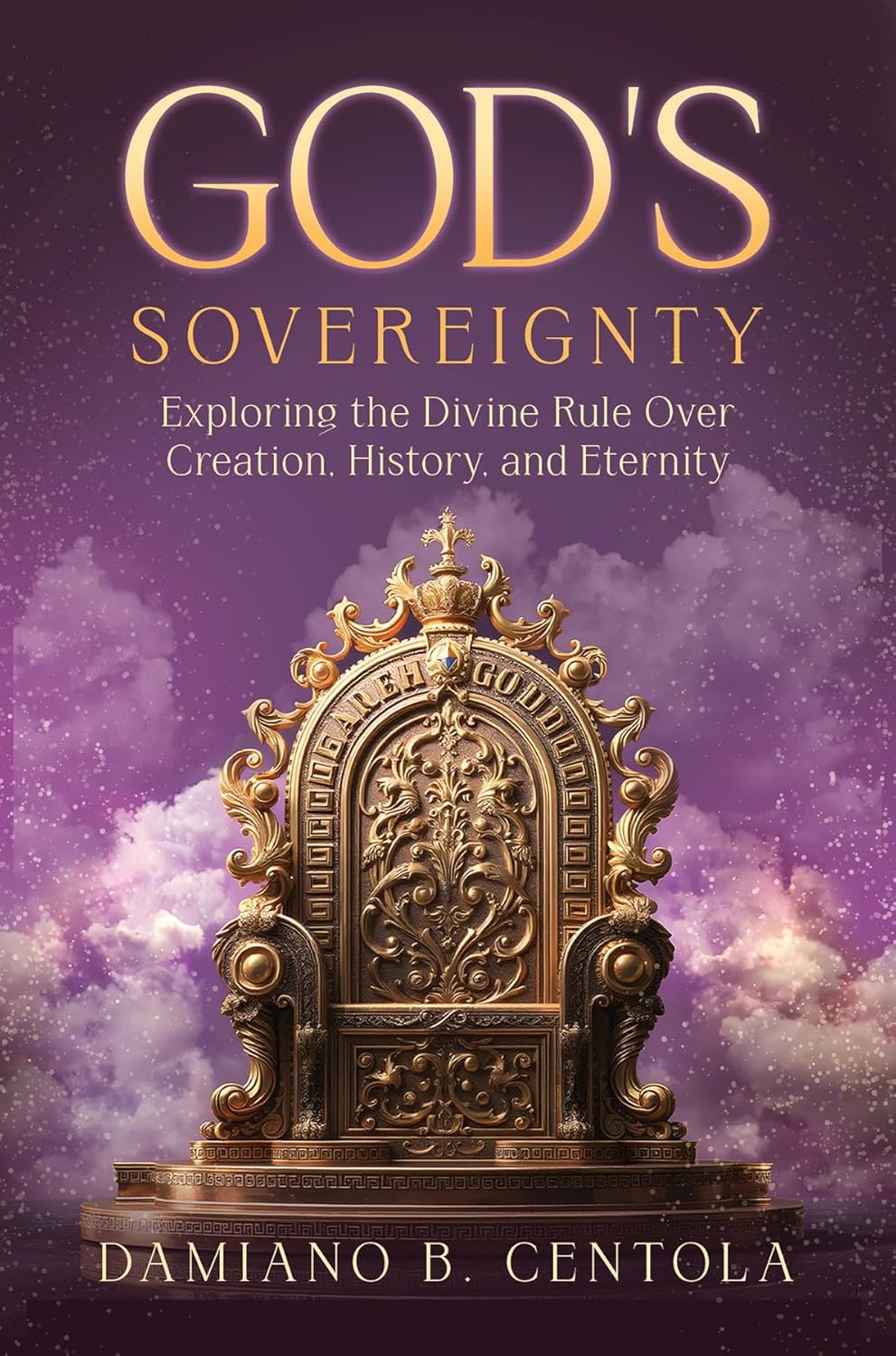 God's Sovereignty: Exploring the Divine Rule Over Creation, History, and Eternity