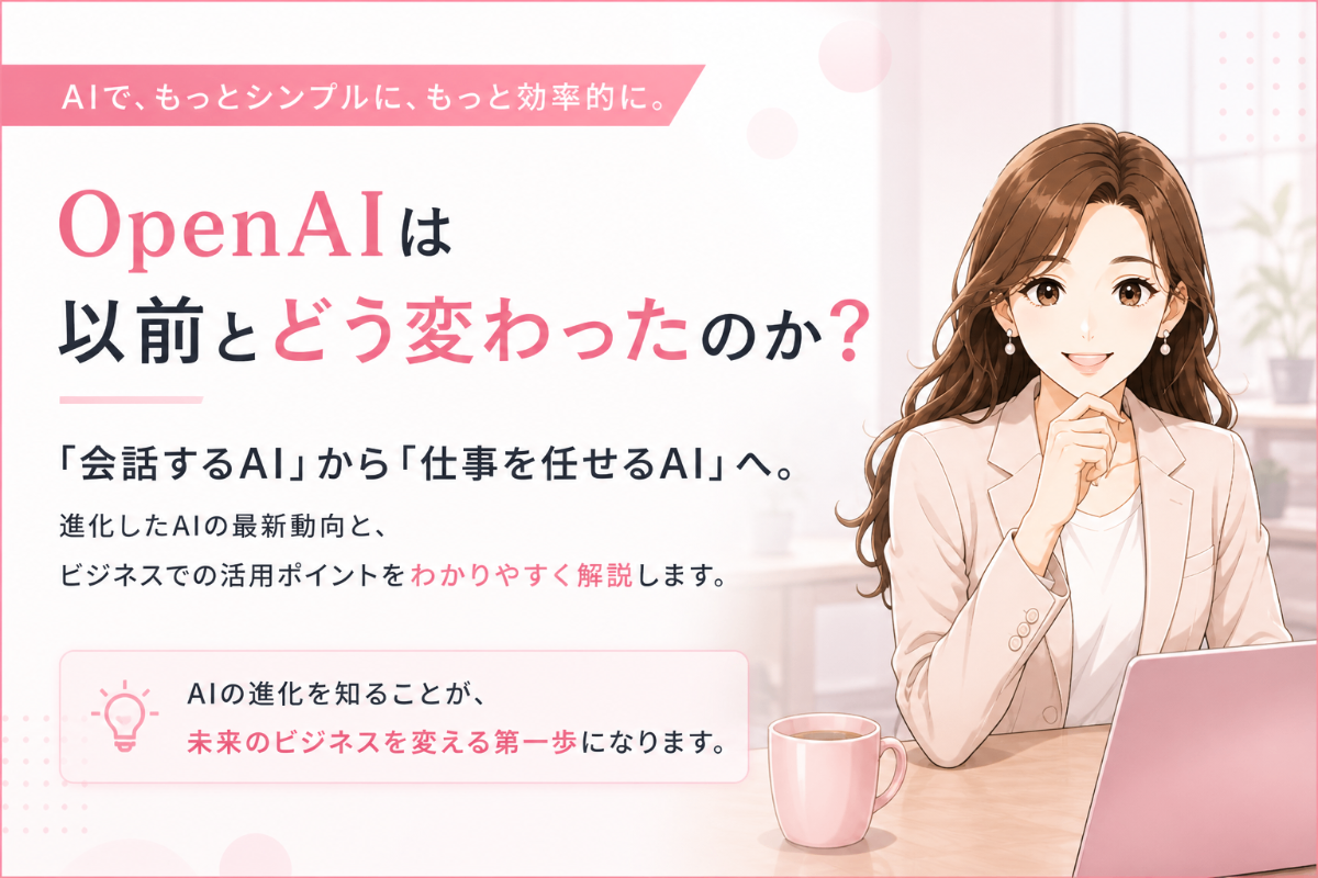 OpenAIは何が変わったのか?〜「会話するAI」から「仕事を任せるAI」へ〜