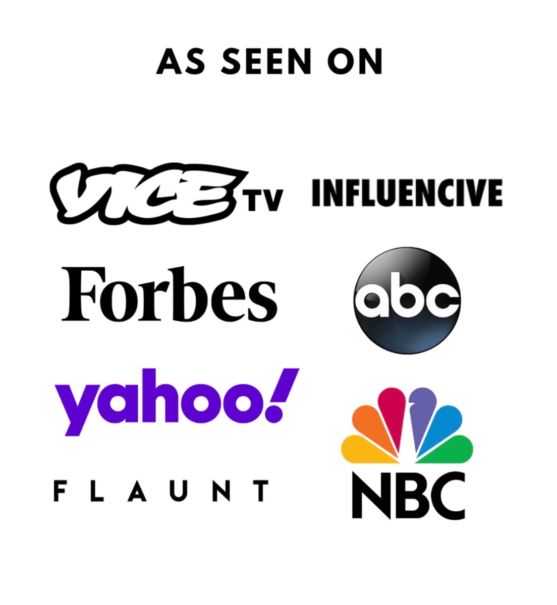 As Seen On - VICE TV, Influencive, Forbes, ABC, Yahoo, NBC, Flaunt